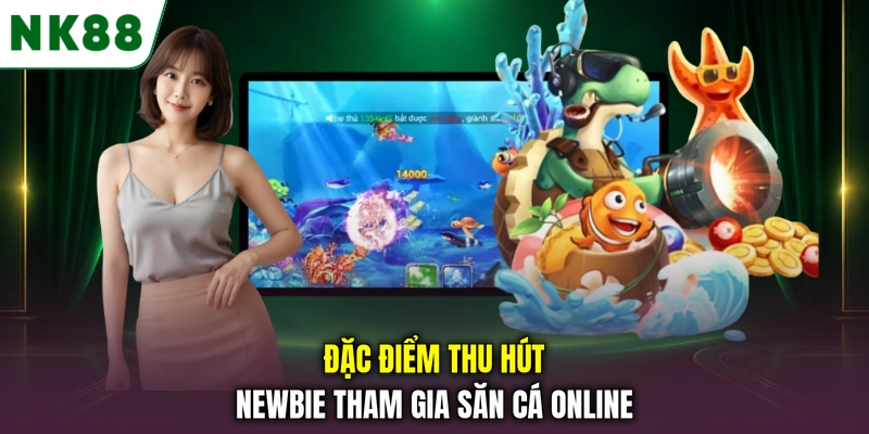 Đặc điểm thu hút người chơi tham gia bắn cá đổi thưởng Đặc điểm thu hút newbie tham gia săn cá online