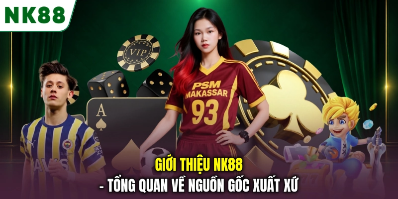 Giới thiệu NK88 về nguồn gốc, pháp lý và quá trình phát triển Giới thiệu NK88 - Tổng quan về nguồn gốc xuất xứ