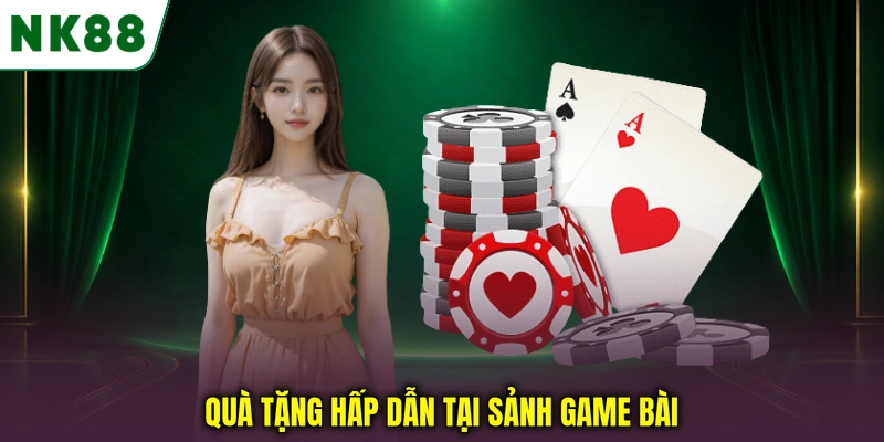 Các chương trình ưu đãi và quà tặng tại sảnh game bài NK88 Quà tặng hấp dẫn tại sảnh game bài
