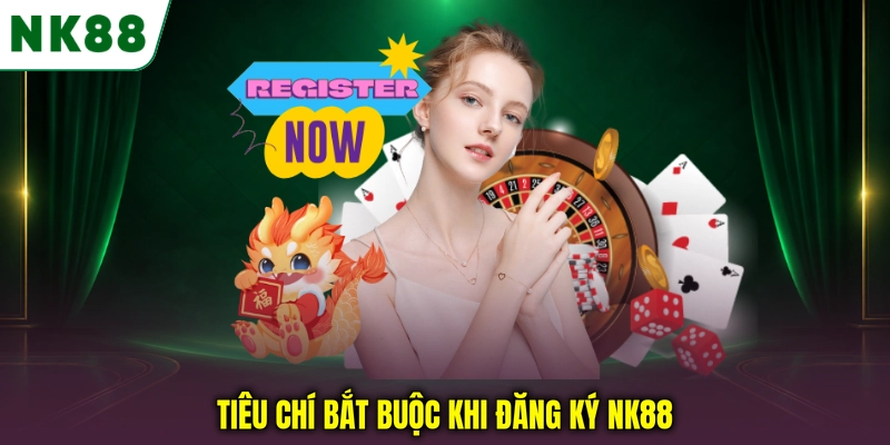 Điều kiện cần thiết để đăng ký NK88 thành công Tiêu chí bắt buộc khi đăng ký NK88